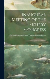 Produktbild: Inaugural Meeting of the Fishery Congress: Address by Professor Huxley
