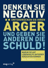 Produktbild: Denken Sie negativ, unterdr&uuml;cken Sie Ihren &Auml;rger und geben Sie anderen die Schuld