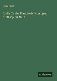 Produktbild: Idylle f&uuml;r das Pianoforte" von Ignaz Br&uuml;ll, Op. 37 Nr. 2.