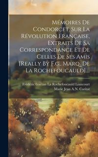 Produktbild: M&eacute;moires De Condorcet, Sur La R&eacute;volution Fran&ccedil;aise, Extraits De Sa Correspondance Et De Celles De Ses Amis [really By F.g., Marq. De La Rochefoucauld]