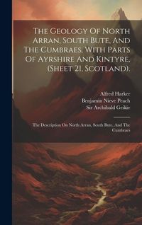 Produktbild: The Geology Of North Arran, South Bute, And The Cumbraes, With Parts Of Ayrshire And Kintyre, (sheet 21, Scotland).
