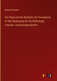 Produktbild: Der Raub und die R&uuml;ckkehr der Persephone in ihrer Bedeutung f&uuml;r die Mythologie, Literatur- und Kunstgeschichte