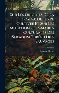 Produktbild: Sur Les Origines De La Pomme De Terre Cultiv&Atilde;(c)e Et Sur Les Mutations Gemmaires Culturales Des Solanum Tub&Atilde;(c)rif&egrave;res Sauvages