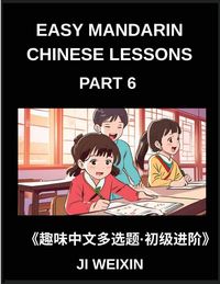 Produktbild: Easy Mandarin Chinese Lessons (Part 6)- Moderate Difficulty Multiple-Choice Test Series for Kids and Beginner Chinese Learners, Simplified Character Reading with Mind-Stimulating Games, Covering All HSK Levels
