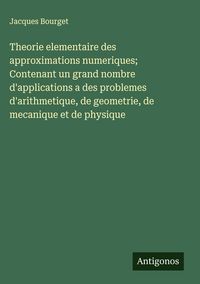 Produktbild: Theorie elementaire des approximations numeriques; Contenant un grand nombre d'applications a des problemes d'arithmetique, de geometrie, de mecanique