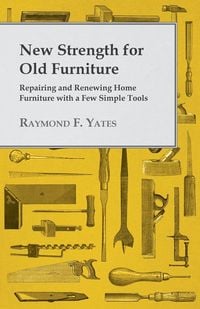 Produktbild: New Strength for Old Furniture - Repairing and Renewing Home Furniture with a Few Simple Tools