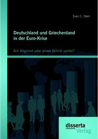 Produktbild: Deutschland und Griechenland in der Euro-Krise: Am Abgrund oder einen Schritt weiter?