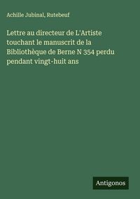 Produktbild: Lettre au directeur de L'Artiste touchant le manuscrit de la Biblioth&egrave;que de Berne N 354 perdu pendant vingt-huit ans
