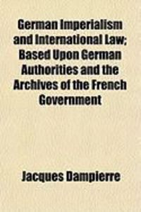 Produktbild: German Imperialism and International Law; Based Upon German Authorities and the Archives of the French Government