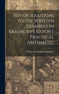 Produktbild: Key of Solutions to the Written Examples in Bradbury's Eaton's Practical Arithmetic