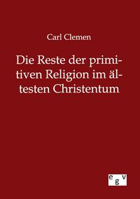 Produktbild: Die Reste der primitiven Religion im &auml;ltesten Christentum