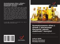Produktbild: Aromatyzowana oliwa z oliwek z pierwszego t&iquest;oczenia: jako&iquest;&iquest;, stabilno&iquest;&iquest; i korzy&iquest;ci