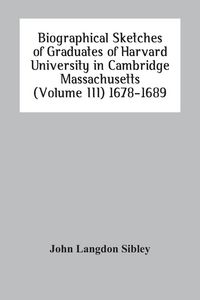 Produktbild: Biographical Sketches Of Graduates Of Harvard University In Cambridge Massachusetts (Volume Iii) 1678-1689