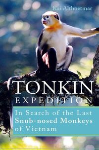 Produktbild: Tonkin Expedition. In Search of the Last Snub-nosed Monkeys of Vietnam