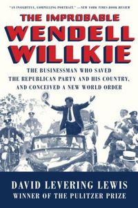 Produktbild: The Improbable Wendell Willkie - The Businessman Who Saved the Republican Party and His Country, and Conceived a New World Order
