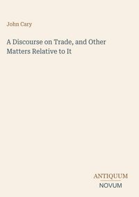 Produktbild: A Discourse on Trade, and Other Matters Relative to It
