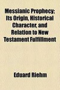 Produktbild: Messianic Prophecy; Its Origin, Historical Character, and Relation to New Testament Fulfillment