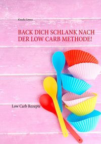 Produktbild: Back dich schlank nach der Low Carb Methode!