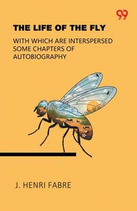 Produktbild: The Life Of The Fly With Which Are Interspersed Some Chapters Of Autobiography