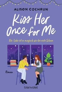 Kiss Her Once For Me - Die Liebe ist so magisch wie der erste Schnee von Alison Cochrun