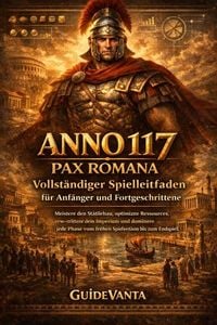 Produktbild: Anno 117 Pax Romana: Vollst&auml;ndiger Spielleitfaden f&uuml;r Anf&auml;nger und Fortgeschrittene
