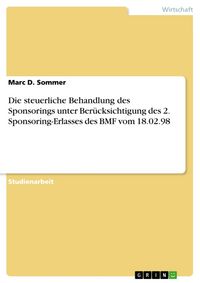 Produktbild: Die steuerliche Behandlung des Sponsorings unter Ber&uuml;cksichtigung des 2. Sponsoring-Erlasses des BMF vom 18.02.98