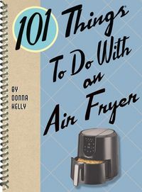 Produktbild: Kelly, D: 101 Things to Do with an Air Fryer