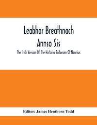 Produktbild: Leabhar Breathnach Annso Sis; The Irish Version Of The Historia Britonum Of Nennius