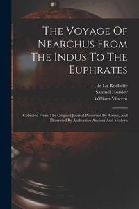 Produktbild: The Voyage Of Nearchus From The Indus To The Euphrates: Collected From The Original Journal Preserved By Arrian, And Illustrated By Authorities Ancien