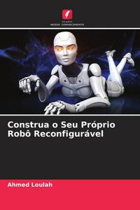 Produktbild: Construa o Seu Pr&oacute;prio Rob&ocirc; Reconfigur&aacute;vel