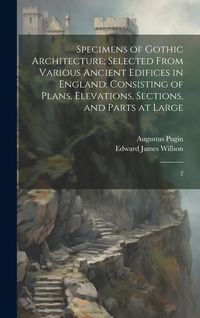 Produktbild: Specimens of Gothic Architecture; Selected From Various Ancient Edifices in England