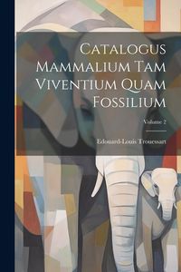 Produktbild: Catalogus Mammalium Tam Viventium Quam Fossilium; Volume 2