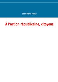 Produktbild: &Agrave; l'action r&eacute;publicaine, citoyens!