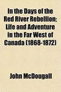 Produktbild: In the Days of the Red River Rebellion; Life and Adventure in the Far West of Canada (1868-1872)