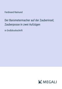 Produktbild: Der Barometermacher auf der Zauberinsel; Zauberposse in zwei Aufz&uuml;gen