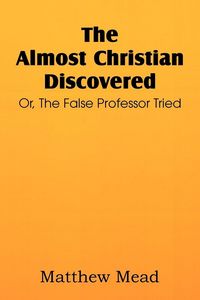 Produktbild: The Almost Christian Discovered; Or, the False Professor Tried