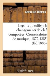 Produktbild: Le&ccedil;ons de solf&egrave;ge &agrave; changements de clef compos&eacute;es. Conservatoire de musique, 1872-1885