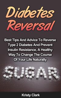 Produktbild: Diabetes Reversal - Best Tips And Advice To Reverse Type 2 Diabetes And Prevent Insulin Resistance, A Healthy Way To Change The Course Of Your Life Na