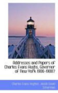 Produktbild: Addresses and Papers of Charles Evans Hughs, Governor of New York 1906-1908