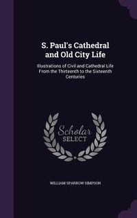 Produktbild: S. Paul's Cathedral and Old City Life: Illustrations of Civil and Cathedral Life From the Thirteenth to the Sixteenth Centuries