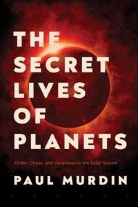 Produktbild: The Secret Lives of Planets: Order, Chaos, and Uniqueness in the Solar System