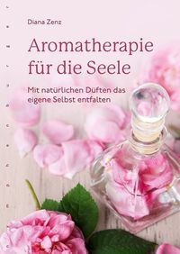 Bild vom Artikel Aromatherapie für die Seele vom Autor Diana Zenz