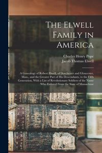 Produktbild: The Elwell Family in America; a Genealogy of Robert Elwell, of Dorchester and Gloucester, Mass., and the Greater Part of his Descendants, to the Fifth