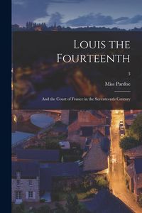 Produktbild: Louis the Fourteenth: and the Court of France in the Seventeenth Century; 3