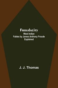 Produktbild: Froudacity; West Indian Fables by James Anthony Froude Explained