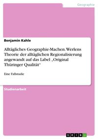 Produktbild: Allt&auml;gliches Geographie-Machen. Werlens Theorie der allt&auml;glichen Regionalisierung angewandt auf das Label "Original Th&uuml;ringer Qualit&auml;t"