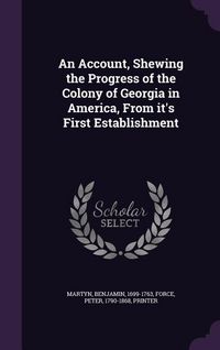 Produktbild: An Account, Shewing the Progress of the Colony of Georgia in America, From it's First Establishment