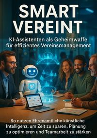 Produktbild: Smart Vereint: KI-Assistenten als Geheimwaffe f&uuml;r effizientes Vereinsmanagement