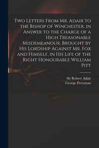 Produktbild: Two Letters From Mr. Adair to the Bishop of Winchester, in Answer to the Charge of a High Treasonable Misdemeanour, Brought by His Lordship Against Mr