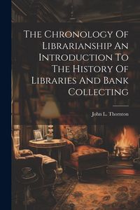 Produktbild: The Chronology Of Librarianship An Introduction To The History Of Libraries And Bank Collecting